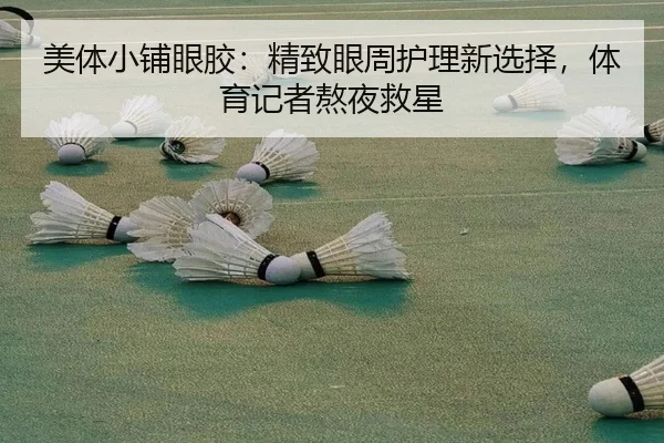 美体小铺眼胶：精致眼周护理新选择，体育记者熬夜救星
